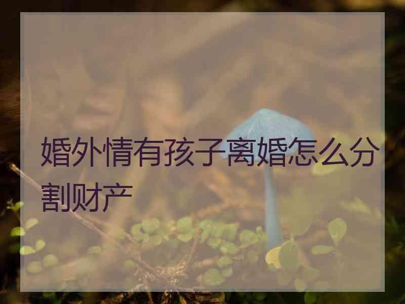 婚外情有孩子离婚怎么分割财产