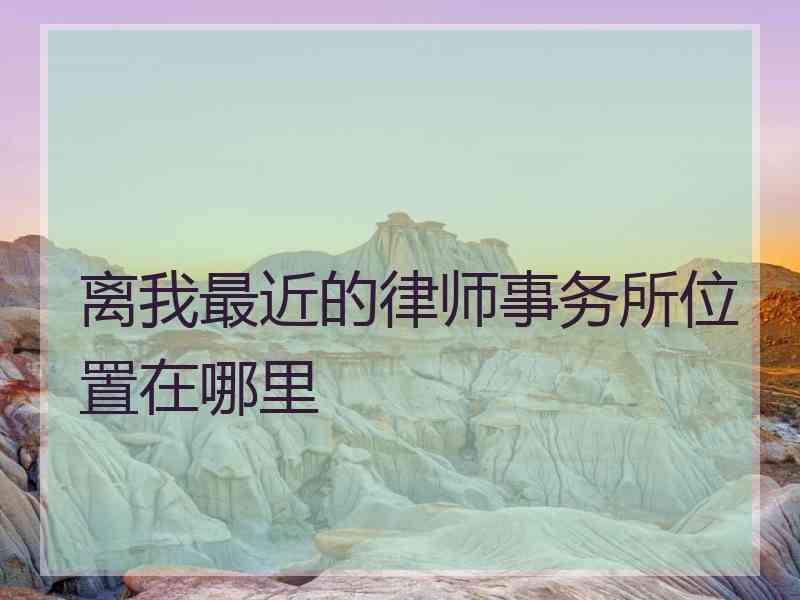 离我最近的律师事务所位置在哪里