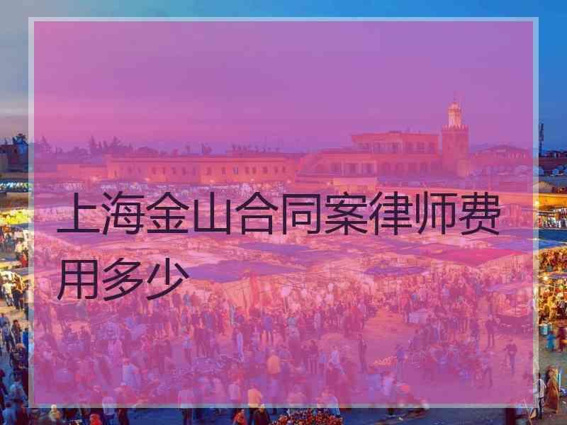 上海金山合同案律师费用多少