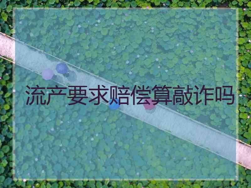 流产要求赔偿算敲诈吗
