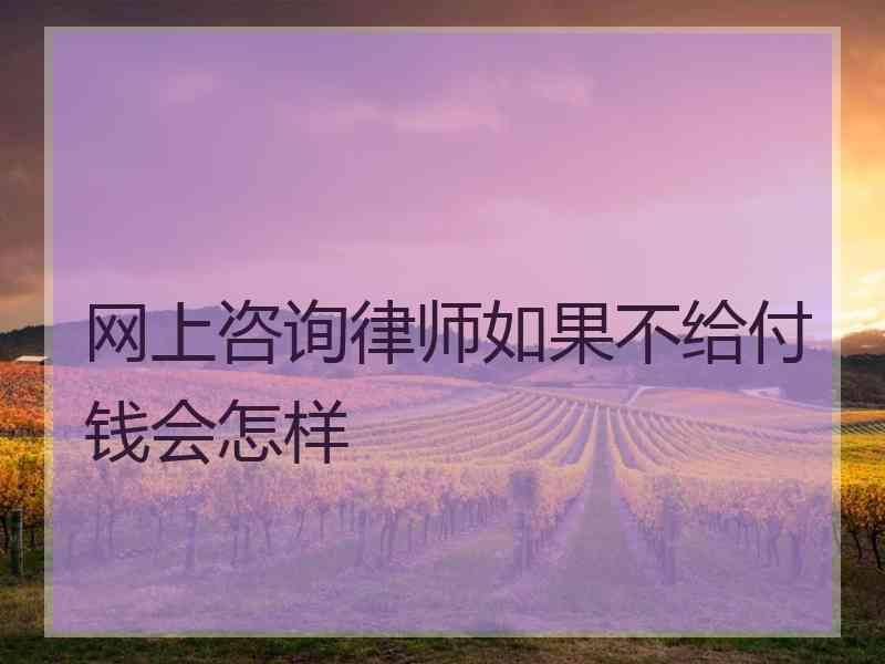 网上咨询律师如果不给付钱会怎样