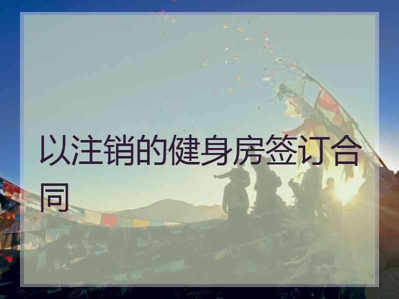 以注销的健身房签订合同