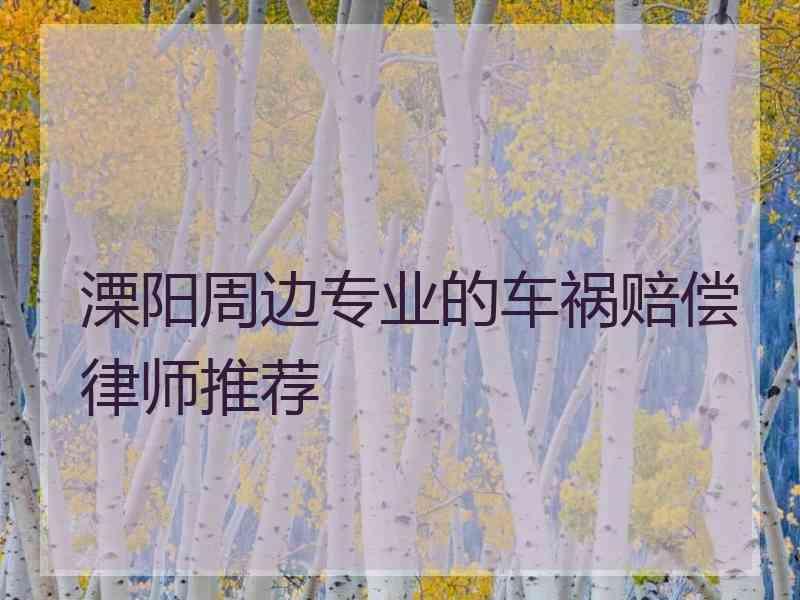 溧阳周边专业的车祸赔偿律师推荐