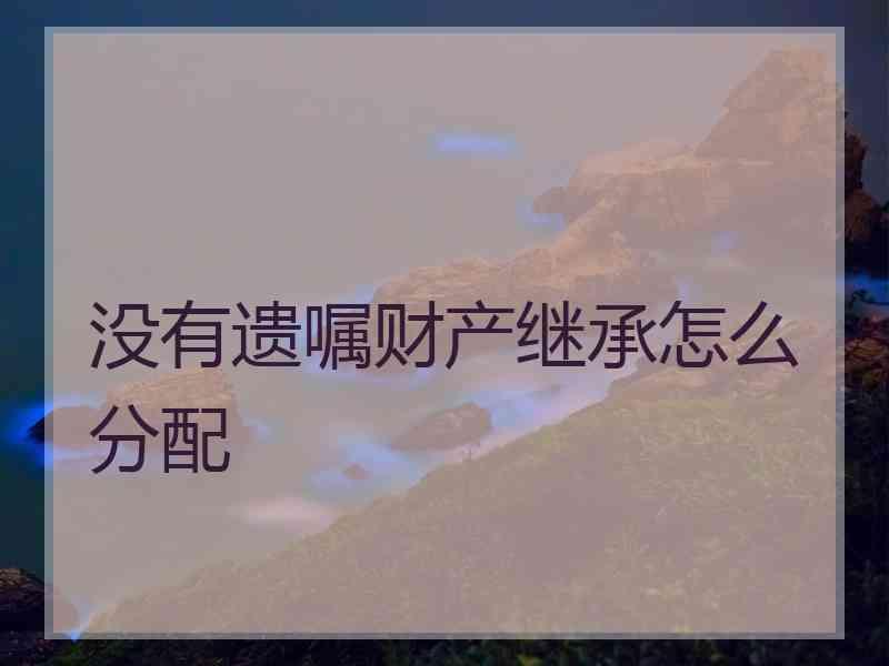 没有遗嘱财产继承怎么分配