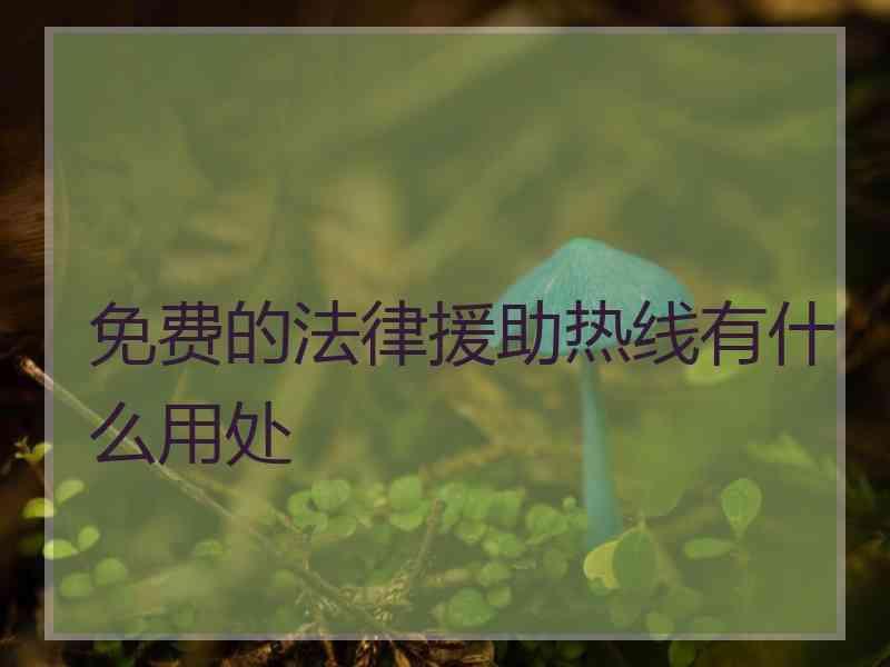 免费的法律援助热线有什么用处