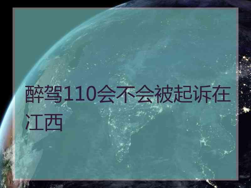 醉驾110会不会被起诉在冮西