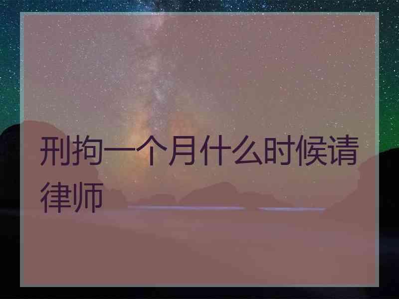 刑拘一个月什么时候请律师