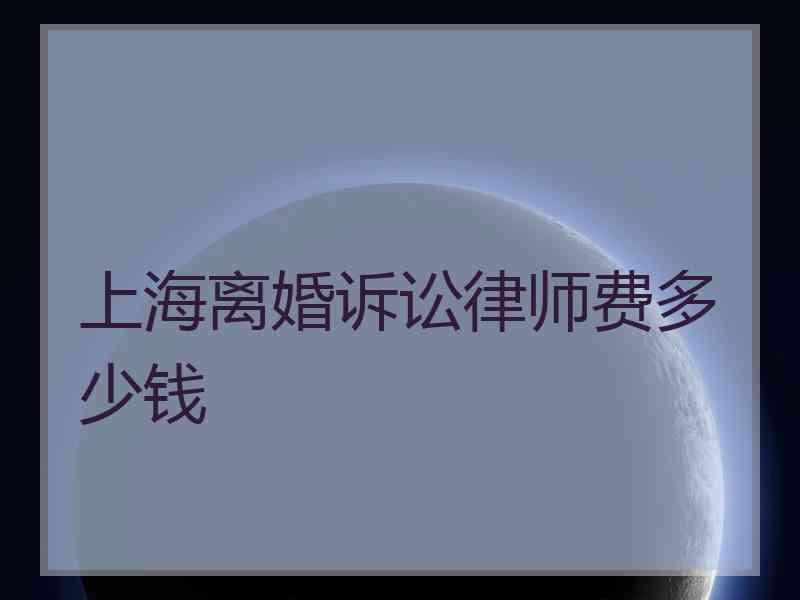 上海离婚诉讼律师费多少钱