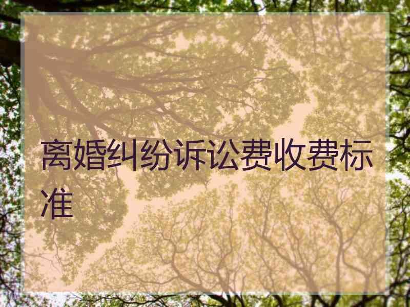 离婚纠纷诉讼费收费标准