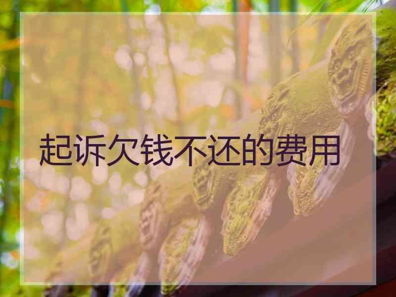 起诉欠钱不还的费用