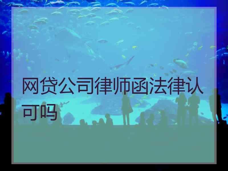 网贷公司律师函法律认可吗