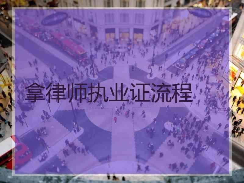 拿律师执业证流程