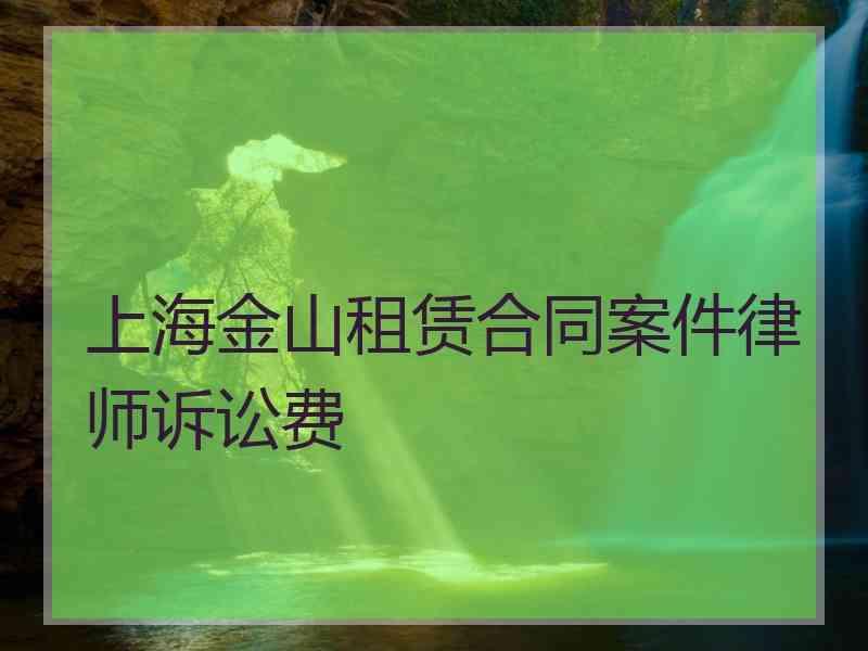 上海金山租赁合同案件律师诉讼费