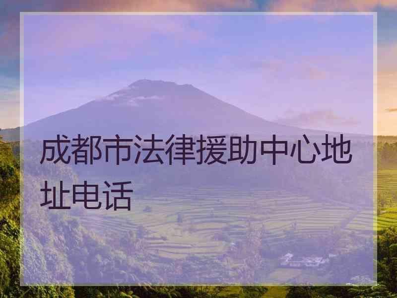 成都市法律援助中心地址电话
