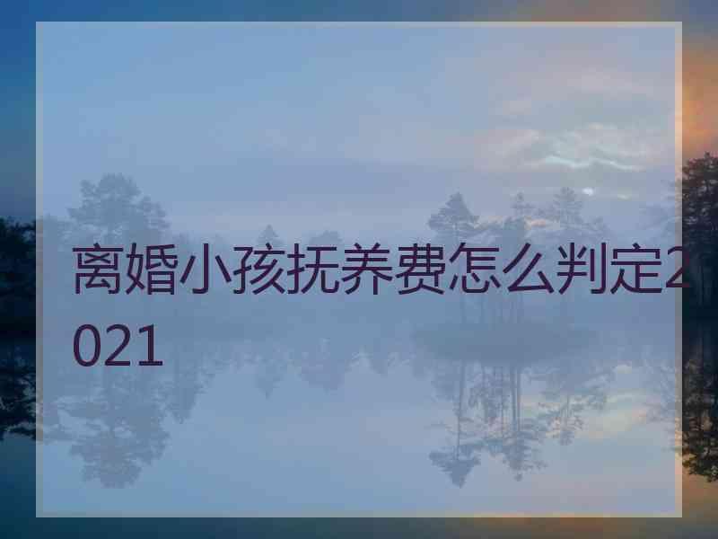离婚小孩抚养费怎么判定2021