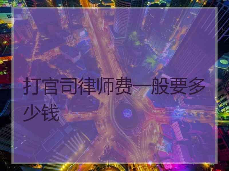 打官司律师费一般要多少钱