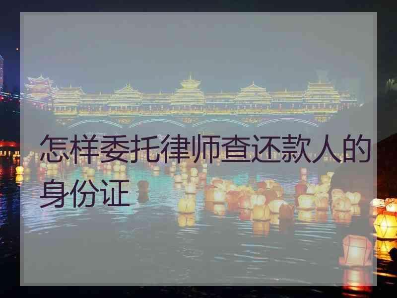 怎样委托律师查还款人的身份证