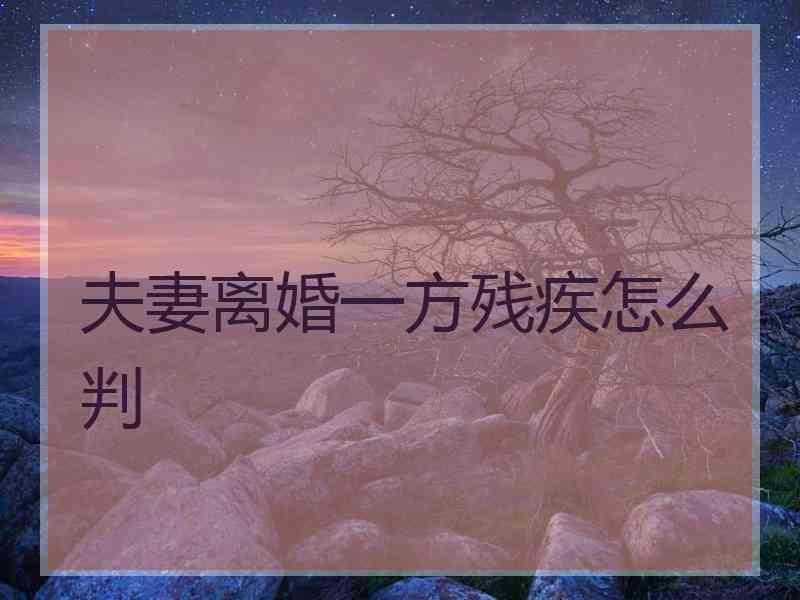 夫妻离婚一方残疾怎么判