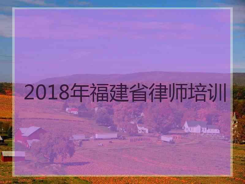 2018年福建省律师培训