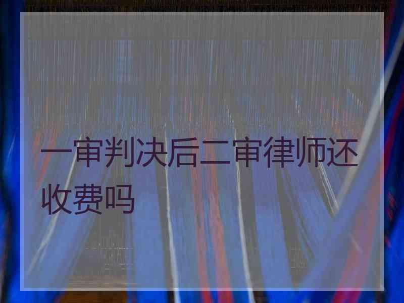 一审判决后二审律师还收费吗