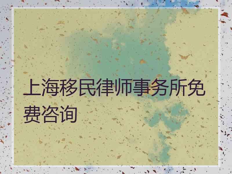 上海移民律师事务所免费咨询