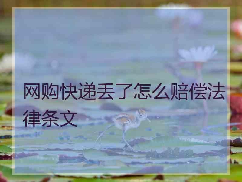 网购快递丢了怎么赔偿法律条文