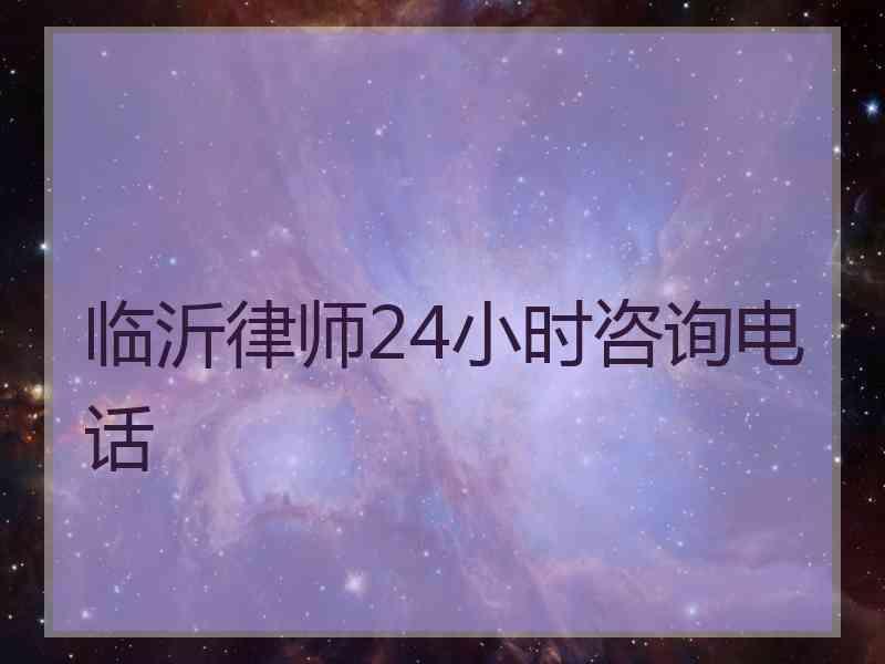 临沂律师24小时咨询电话