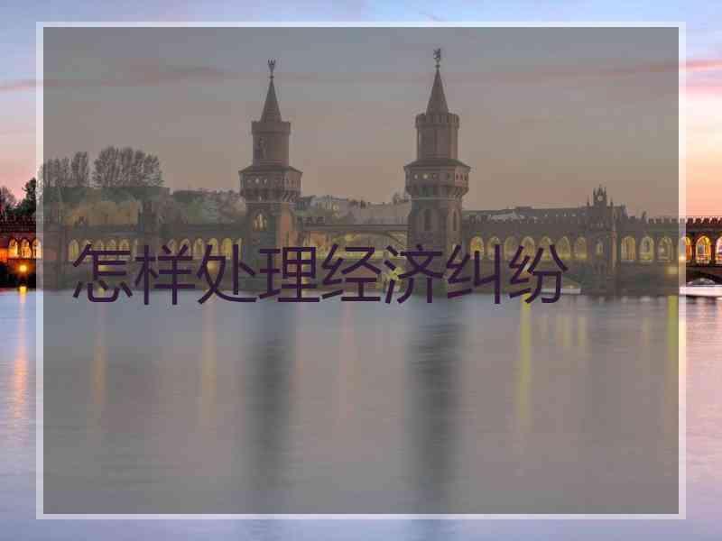 怎样处理经济纠纷
