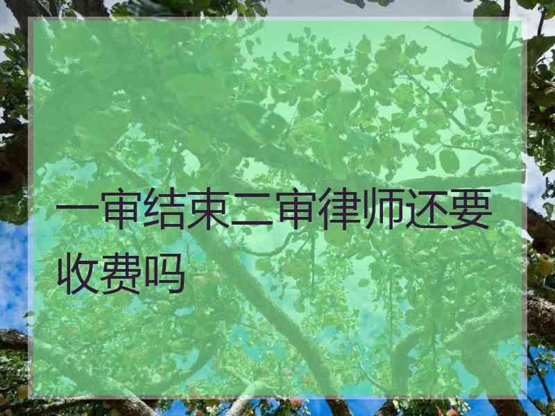 一审结束二审律师还要收费吗