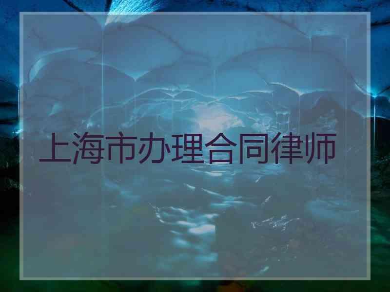 上海市办理合同律师