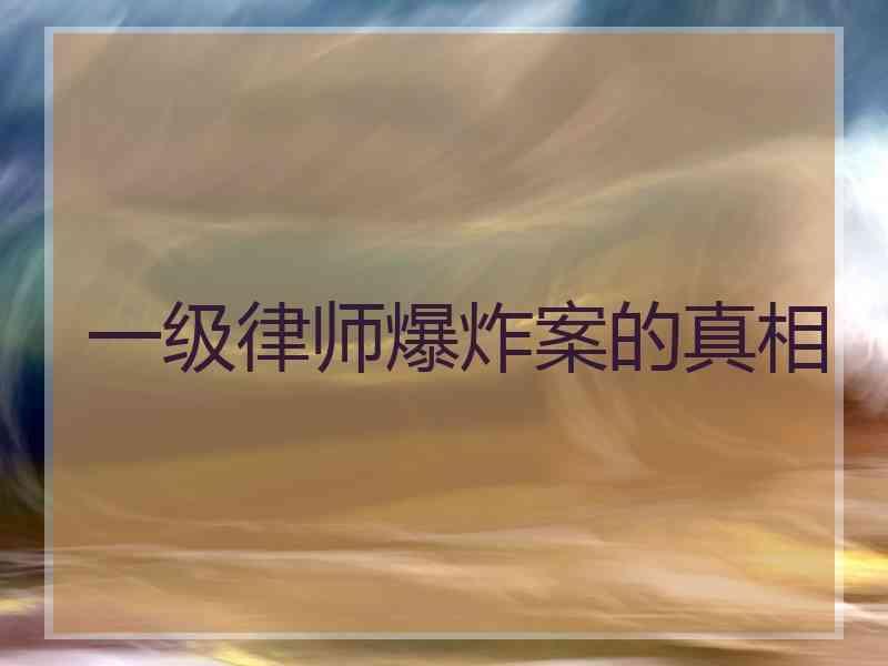 一级律师爆炸案的真相