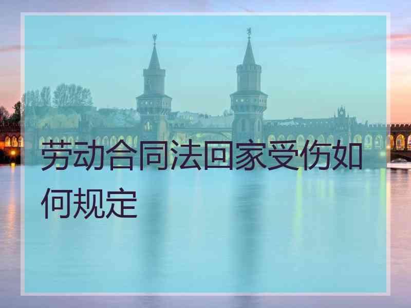 劳动合同法回家受伤如何规定