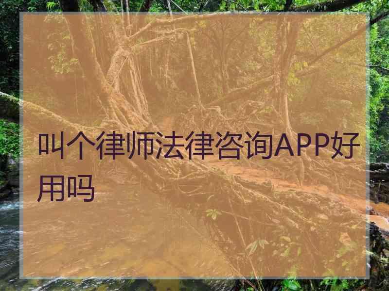 叫个律师法律咨询APP好用吗