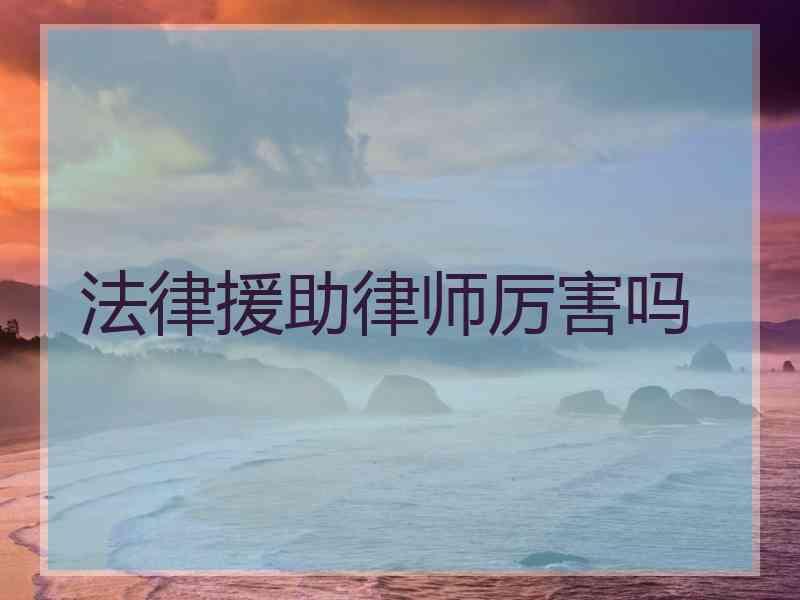 法律援助律师厉害吗