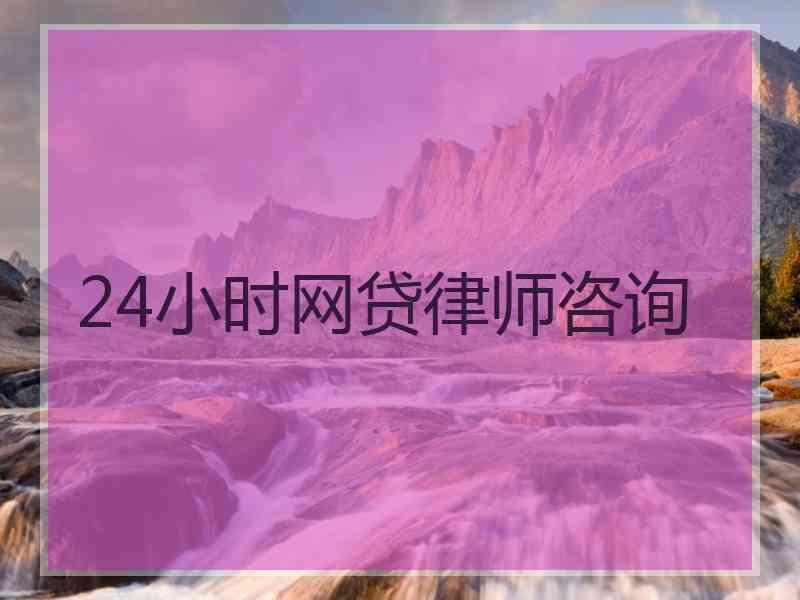 24小时网贷律师咨询