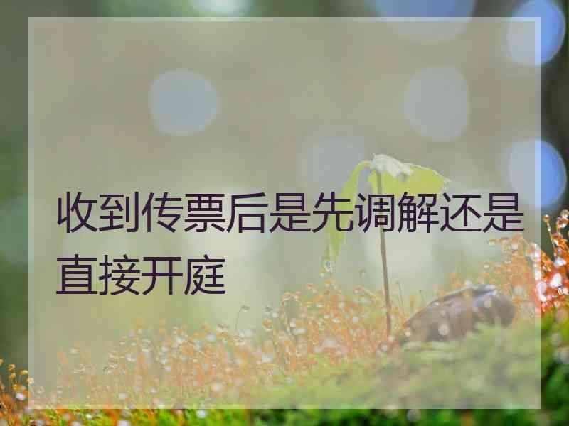 收到传票后是先调解还是直接开庭