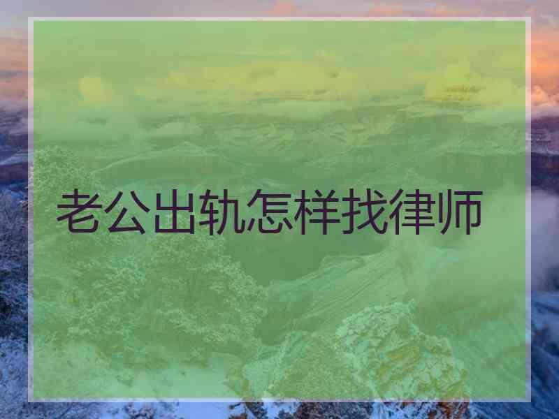 老公出轨怎样找律师