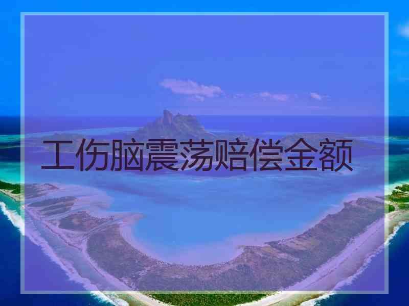 工伤脑震荡赔偿金额