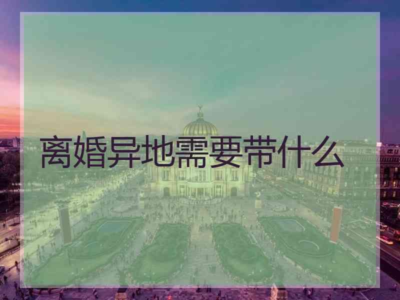 离婚异地需要带什么