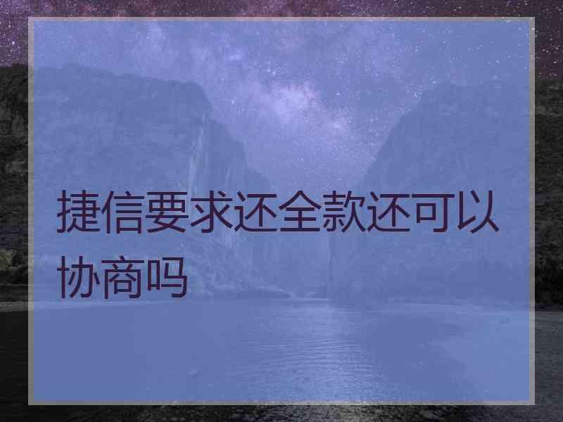 捷信要求还全款还可以协商吗