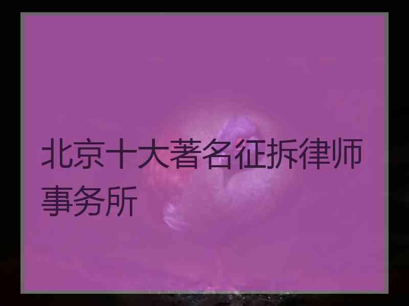 北京十大著名征拆律师事务所