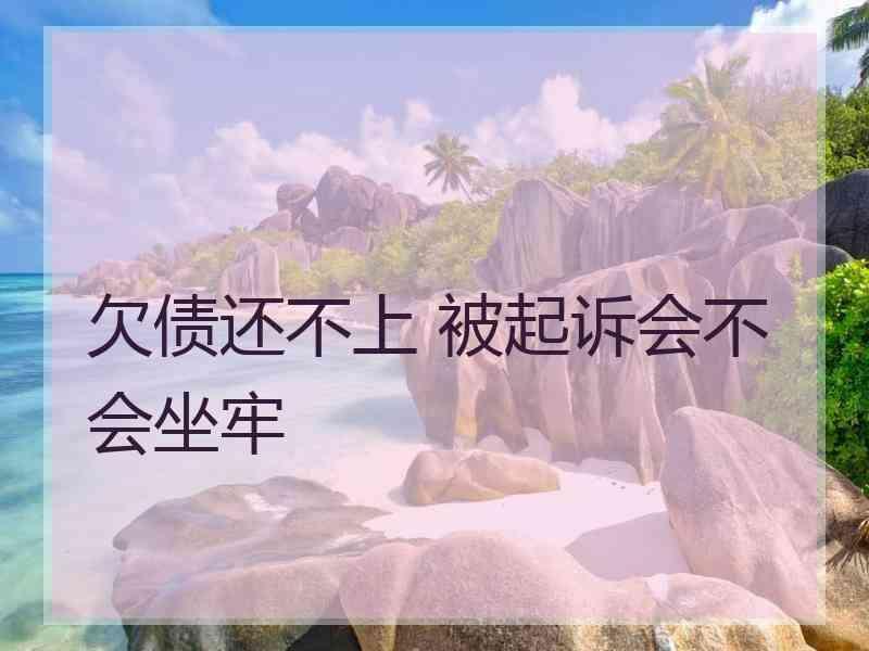 欠债还不上 被起诉会不会坐牢