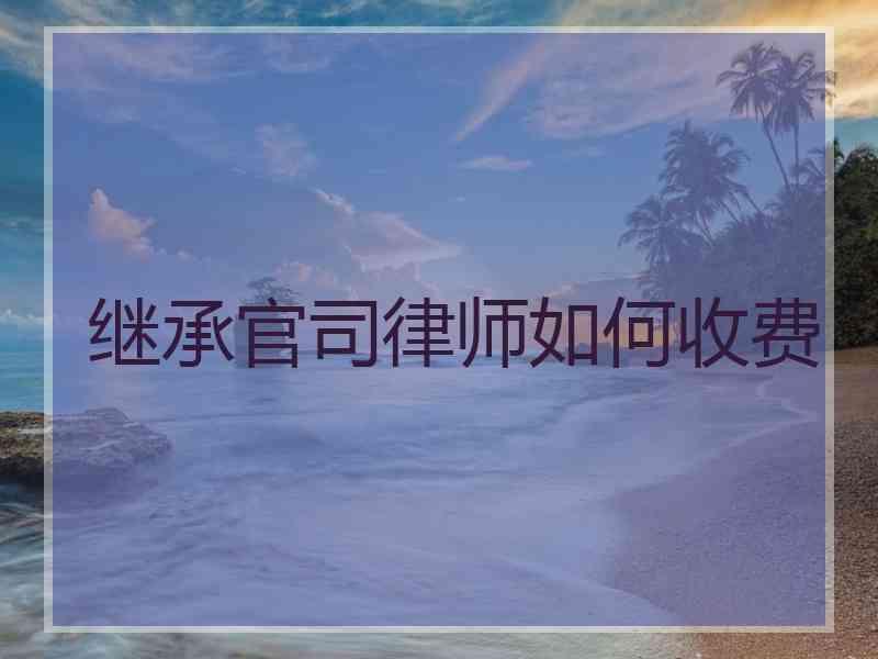 继承官司律师如何收费