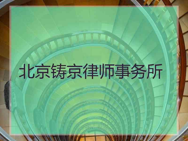 北京铸京律师事务所