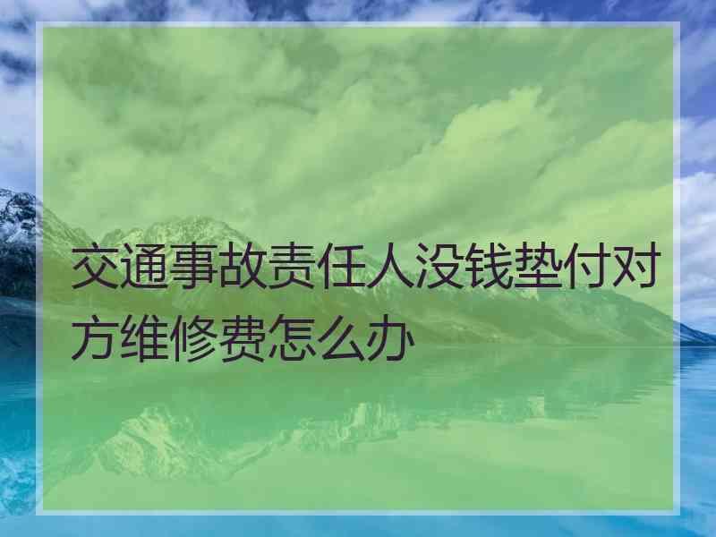 交通事故责任人没钱垫付对方维修费怎么办