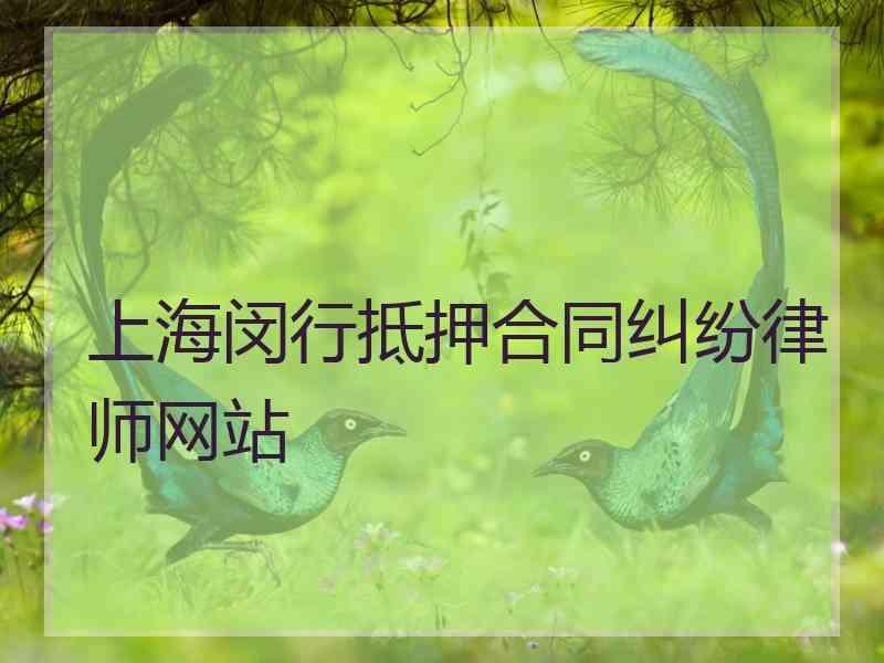 上海闵行抵押合同纠纷律师网站