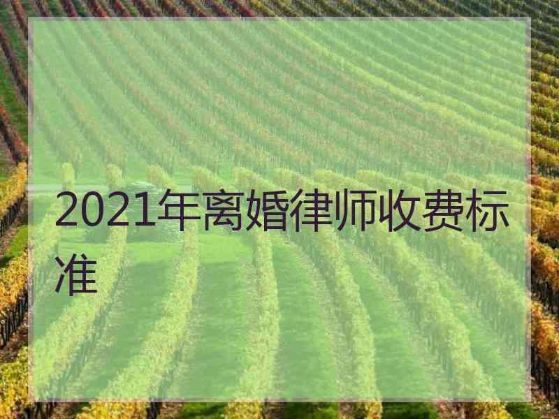 2021年离婚律师收费标准