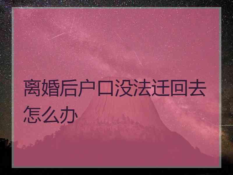 离婚后户口没法迁回去怎么办