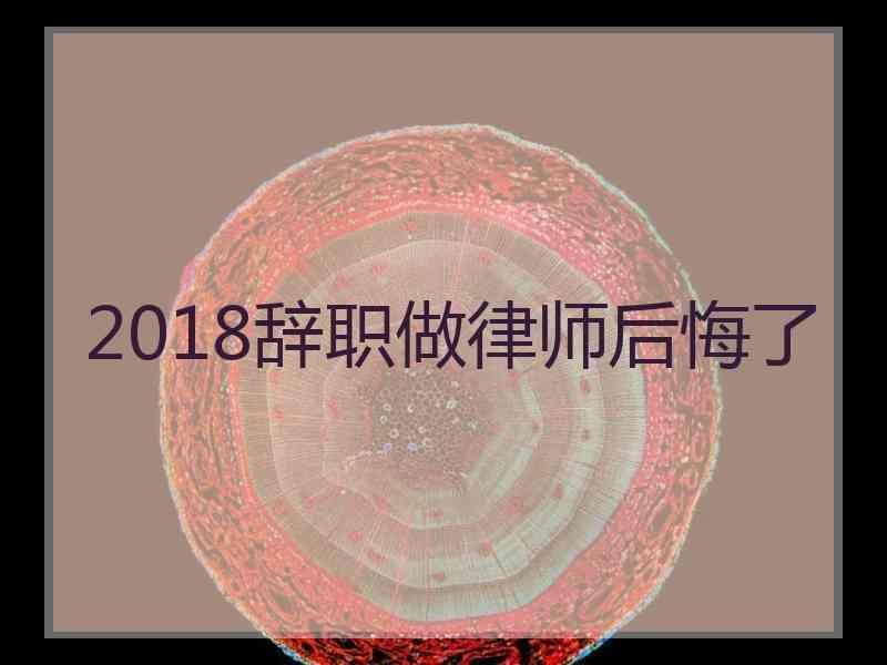 2018辞职做律师后悔了