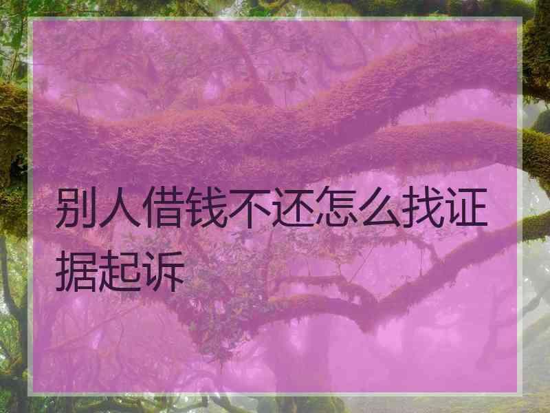 别人借钱不还怎么找证据起诉